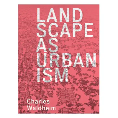 "Landscape as Urbanism: A General Theory" - "" ("Waldheim Charles")