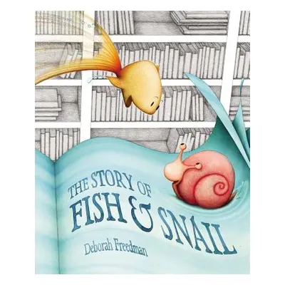 "The Story of Fish & Snail" - "" ("Freedman Deborah")