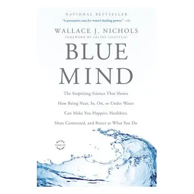 "Blue Mind: The Surprising Science That Shows How Being Near, In, On, or Under Water Can Make Yo