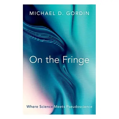 "On the Fringe: Where Science Meets Pseudoscience" - "" ("Gordin Michael D.")