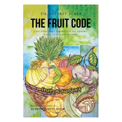 "The Fruit Code: The Spiritual Shortcut to Loving Your SELF and Others" - "" ("Ickes Jeffrey")