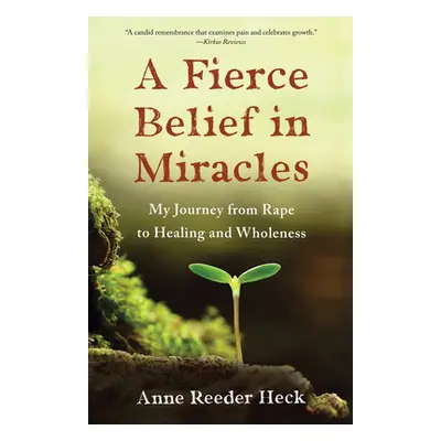 "A Fierce Belief in Miracles: My Journey from Rape to Healing and Wholeness" - "" ("Heck Anne Re