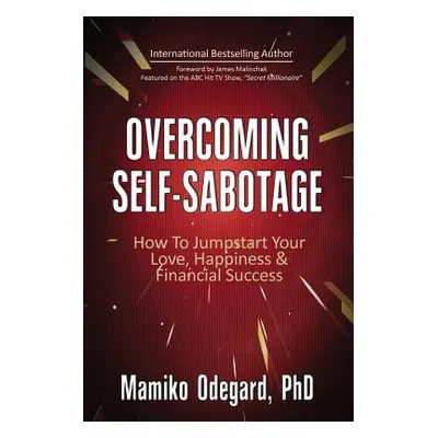 "Overcoming Self-Sabotage: How to Jumpstart Yourself for Love, Happiness, and Financial Success"