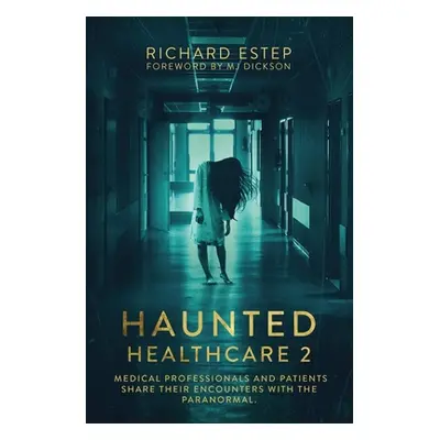 "Haunted Healthcare 2: Medical Professionals and Patients Share Their Encounters with the Parano