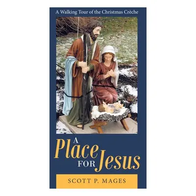 "A Place for Jesus: A Walking Tour of the Christmas Crche" - "" ("Mages Scott P.")