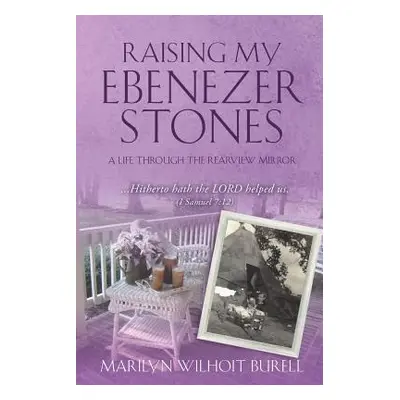 "Raising My Ebenezer Stones" - "" ("Burell Marilyn Wilhoit")