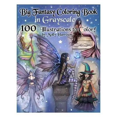 "Big Fantasy Coloring Book in Grayscale - 100 Illustrations to Color by Molly Harrison: Grayscal