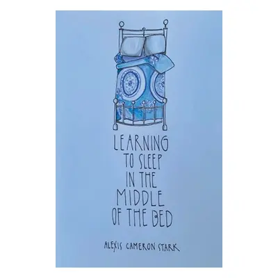 "Learning to Sleep in the Middle of the Bed" - "" ("Stark Alexis Cameron")