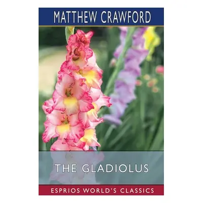 "The Gladiolus (Esprios Classics)" - "" ("Crawford Matthew")