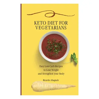 "Keto Diet for Vegetarians: Easy Low-Carb Recipes to Lose Weight and Strengthen your Body" - "" 