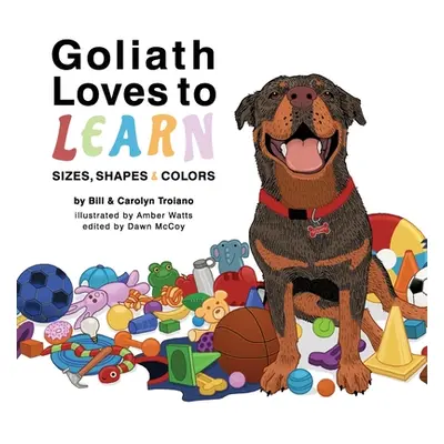 "Goliath Loves to Learn: Sizes, Shapes and Colors" - "" ("Troiano Bill")