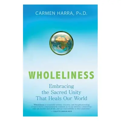 "Wholeliness: Embracing the Sacred Unity That Heals Our World" - "" ("Harra Carmen")