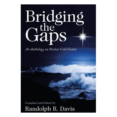 "Bridging the Gaps: An Anthology on Nuclear Cold Fusion" - "" ("Davis Randolph R.")