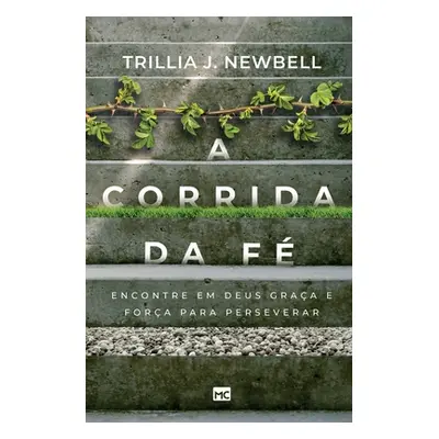 "A corrida da f: Encontre em Deus graa e fora para perseverar" - "" ("Newbell Trillia J.")