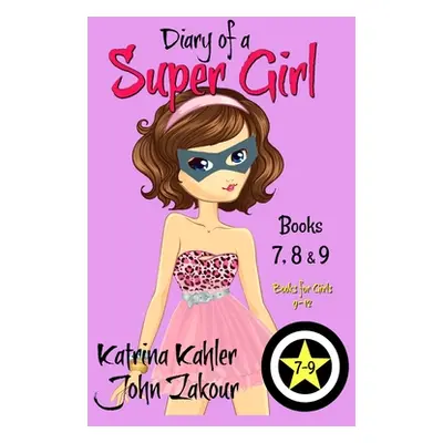 "Diary of a SUPER GIRL - Books 7 - 9: Books for Girls 9 - 12" - "" ("Zakour John")