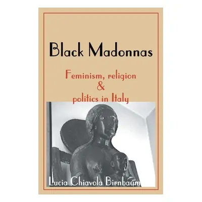 "Black Madonnas: Feminism, Religion, and Politics in Italy" - "" ("Birnbaum Lucia Chiavola")