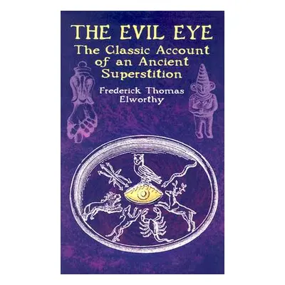 "The Evil Eye: The Classic Account of an Ancient Superstition" - "" ("Elworthy Frederick Thomas"