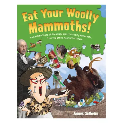 "Eat Your Woolly Mammoths!: Two Million Years of the World's Most Amazing Food Facts, from the S