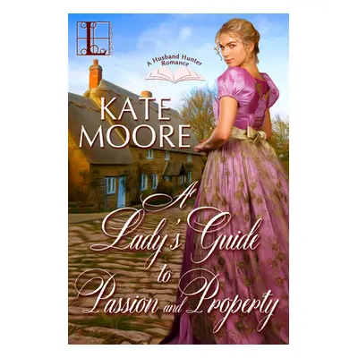 "A Lady's Guide to Passion and Property" - "" ("Moore Kate")