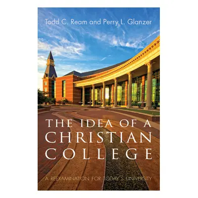 "The Idea of a Christian College: A Reexamination for Today's University" - "" ("Ream Todd C.")