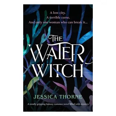 "The Water Witch: A totally gripping fantasy romance novel filled with mystery" - "" ("Thorne Je