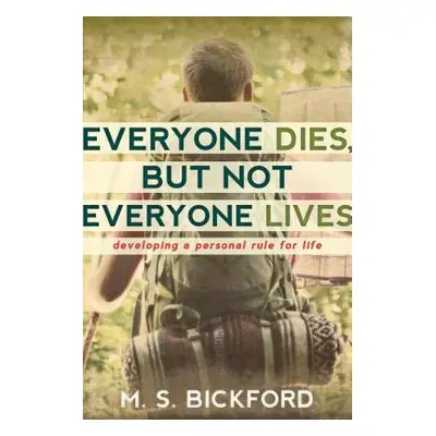 "Everyone Dies, But Not Everyone Lives: Developing a Personal Rule for Life" - "" ("Bickford M. 