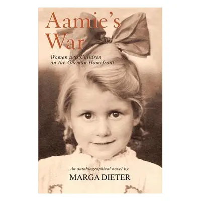 "Aamie's War: Women and Children on the German Homefront" - "" ("Dieter Marga")