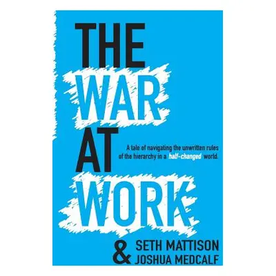 "The War At Work: A Tale of Navigating the Unwritten Rules of the Hierarchy in a Half Changed Wo