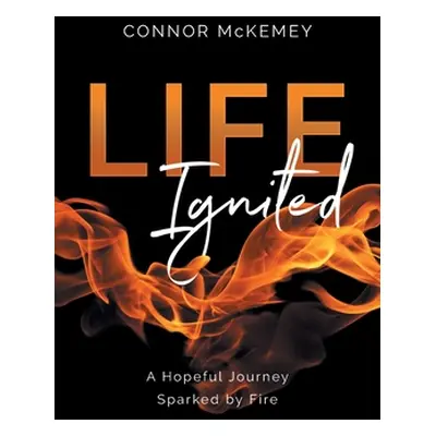 "Life Ignited: A Hopeful Journey, Sparked by Fire" - "" ("McKemey Connor")