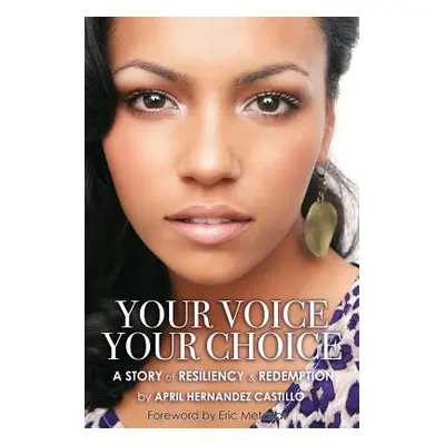 "Your Voice, Your Choice: A Story of Resiliency & Redemption" - "" ("Hernandez Castillo April")