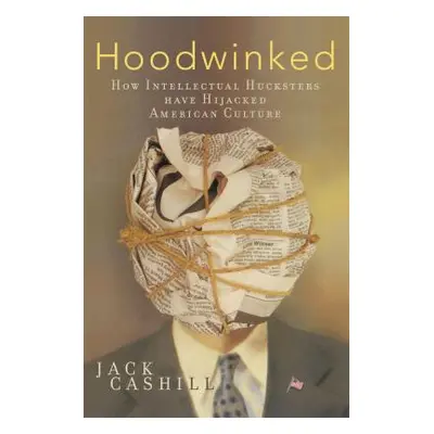 "Hoodwinked: How Intellectual Hucksters Have Hijacked American Culture" - "" ("Cashill Jack")