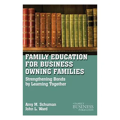 "Family Education for Business-Owning Families: Strengthening Bonds by Learning Together" - "" (