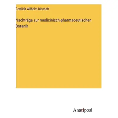 "Nachtrge zur medicinisch-pharmaceutischen Botanik" - "" ("Bischoff Gottlieb Wilhelm")