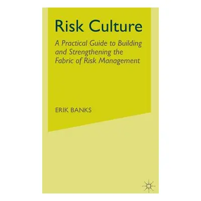 "Risk Culture: A Practical Guide to Building and Strengthening the Fabric of Risk Management" - 