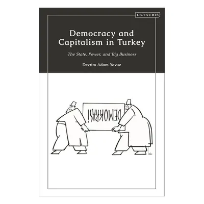 "Democracy and Capitalism in Turkey: The State, Power, and Big Business" - "" ("Yavuz Devrim Ada