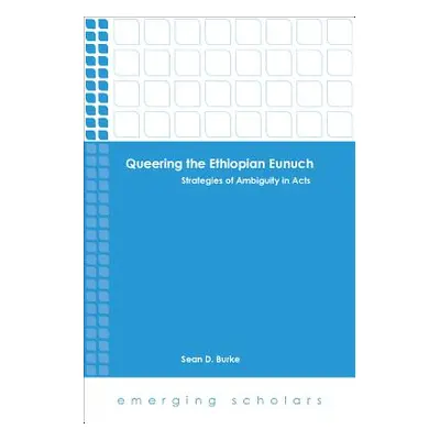 "Queering the Ethiopian Eunuch: Strategies of Ambiguity in Acts" - "" ("Burke Sean D.")