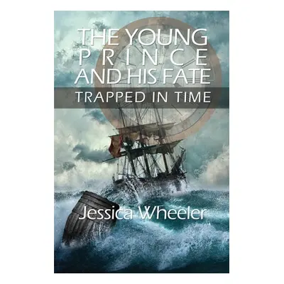 "The Young Prince and His Fate: Trapped in Time" - "" ("Wheeler Jessica")