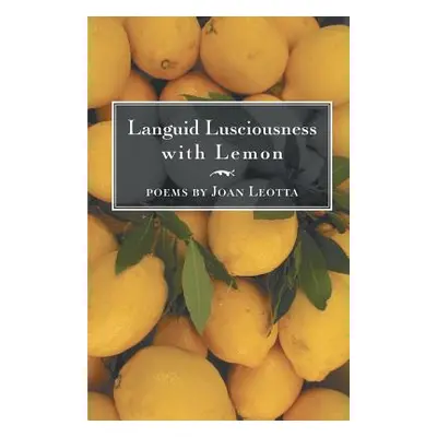 "Languid Lusciousness with Lemon" - "" ("Leotta Joan")