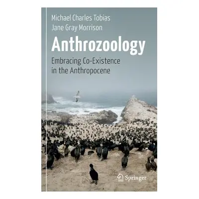 "Anthrozoology: Embracing Co-Existence in the Anthropocene" - "" ("Tobias Michael Charles")