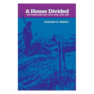 "A House Divided: Sectionalism and Civil War, 1848-1865" - "" ("Sewell Richard H.")