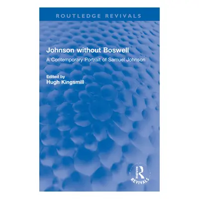 "Johnson Without Boswell: A Contemporary Portrait of Samuel Johnson" - "" ("Kingsmill Hugh")