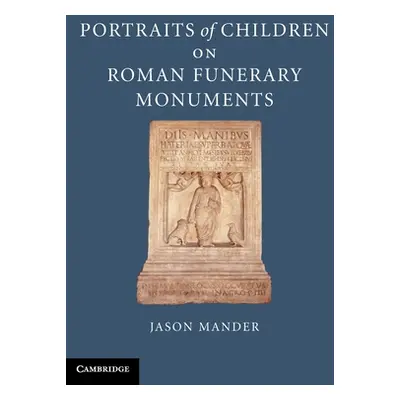 "Portraits of Children on Roman Funerary Monuments" - "" ("Mander Jason")