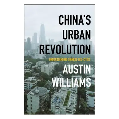 "China's Urban Revolution: Understanding Chinese Eco-Cities" - "" ("Williams Austin")