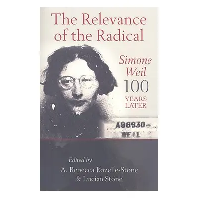 "The Relevance of the Radical: Simone Weil 100 Years Later" - "" ("Rozelle-Stone A. Rebecca")