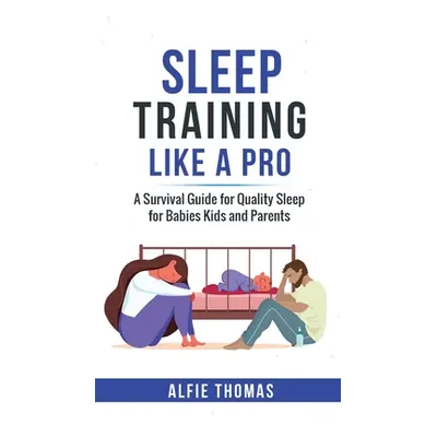 "Sleep Training Like a Pro: A Survival Guide for Quality Sleep for Babies, Kids, and Parents" - 