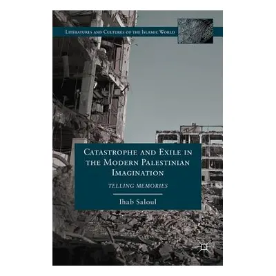 "Catastrophe and Exile in the Modern Palestinian Imagination: Telling Memories" - "" ("Saloul I.