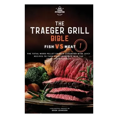 "The Traeger Grill Bible: Fish VS Meat Vol. 1" - "" ("Johnson Bron")