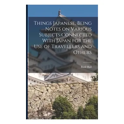 "Things Japanese, Being Notes on Various Subjects Connected With Japan for the Use of Travellers