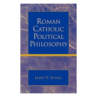 "Roman Catholic Political Philosophy" - "" ("Schall James V.")