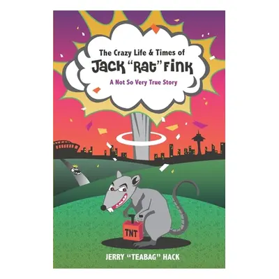 "The Crazy Life & Times of Jack Rat" Fink: A Not So Very True Story"" - "" ("Hack Jerry Teabag")